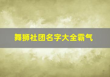 舞狮社团名字大全霸气