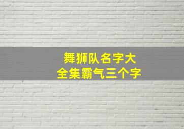 舞狮队名字大全集霸气三个字