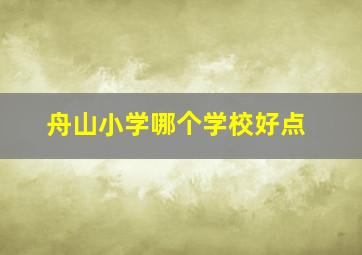 舟山小学哪个学校好点