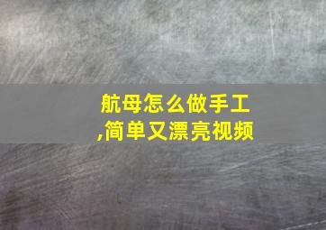 航母怎么做手工,简单又漂亮视频