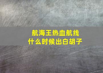 航海王热血航线什么时候出白胡子