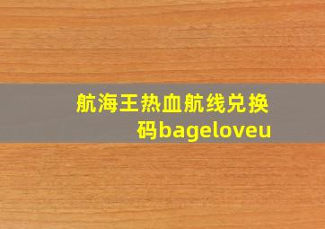 航海王热血航线兑换码bageloveu