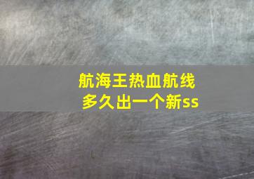 航海王热血航线多久出一个新ss