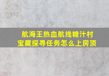 航海王热血航线糖汁村宝藏探寻任务怎么上房顶