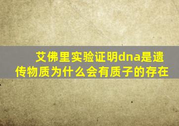 艾佛里实验证明dna是遗传物质为什么会有质子的存在