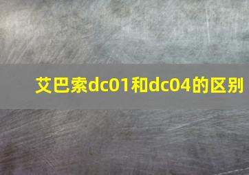 艾巴索dc01和dc04的区别