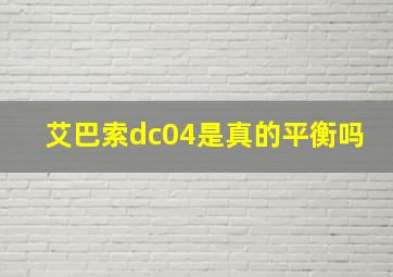 艾巴索dc04是真的平衡吗