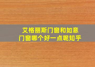 艾格丽斯门窗和如意门窗哪个好一点呢知乎