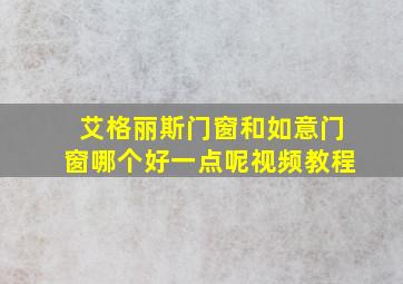 艾格丽斯门窗和如意门窗哪个好一点呢视频教程