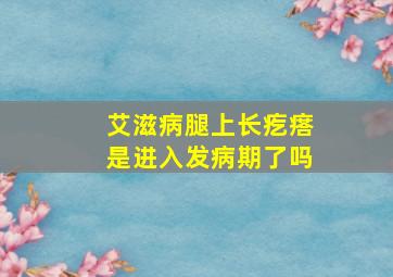 艾滋病腿上长疙瘩是进入发病期了吗