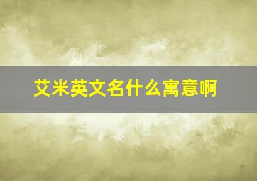 艾米英文名什么寓意啊