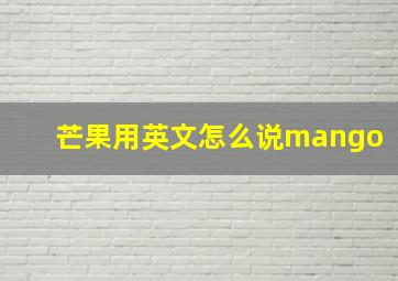 芒果用英文怎么说mango