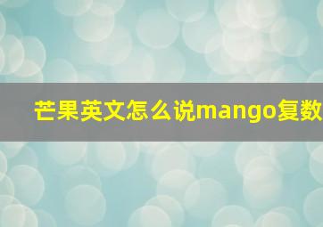 芒果英文怎么说mango复数