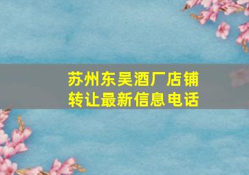 苏州东吴酒厂店铺转让最新信息电话