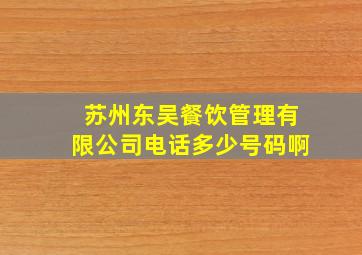 苏州东吴餐饮管理有限公司电话多少号码啊