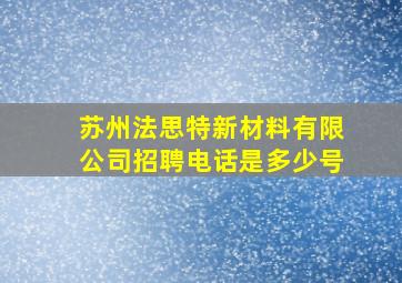 苏州法思特新材料有限公司招聘电话是多少号