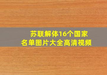 苏联解体16个国家名单图片大全高清视频