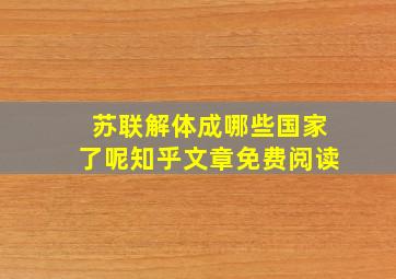 苏联解体成哪些国家了呢知乎文章免费阅读