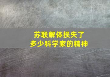 苏联解体损失了多少科学家的精神