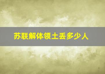 苏联解体领土丢多少人