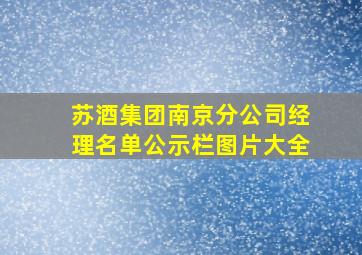 苏酒集团南京分公司经理名单公示栏图片大全