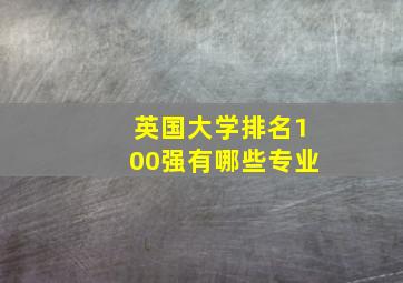 英国大学排名100强有哪些专业