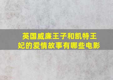 英国威廉王子和凯特王妃的爱情故事有哪些电影