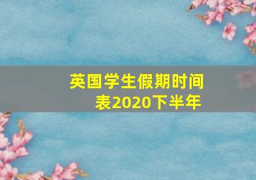 英国学生假期时间表2020下半年