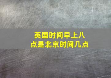 英国时间早上八点是北京时间几点