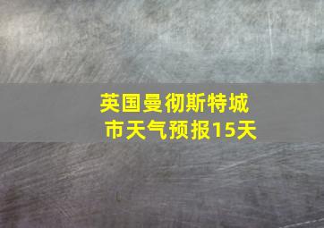 英国曼彻斯特城市天气预报15天