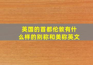 英国的首都伦敦有什么样的别称和美称英文