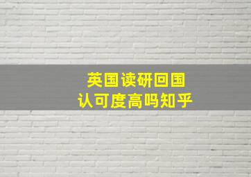 英国读研回国认可度高吗知乎