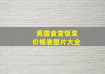 英国食堂饭菜价格表图片大全