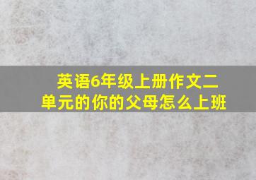 英语6年级上册作文二单元的你的父母怎么上班