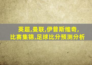 英超,曼联,伊普斯维奇,比赛集锦,足球比分预测分析