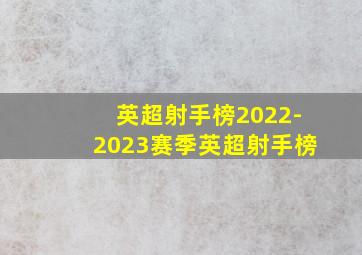 英超射手榜2022-2023赛季英超射手榜