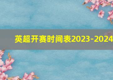 英超开赛时间表2023-2024