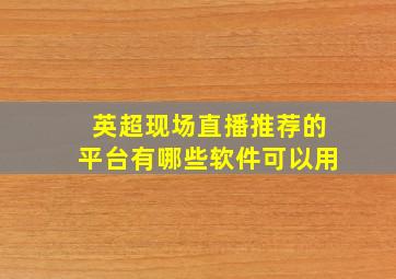 英超现场直播推荐的平台有哪些软件可以用