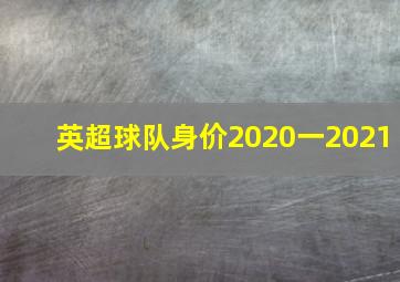 英超球队身价2020一2021