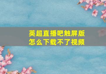 英超直播吧触屏版怎么下载不了视频