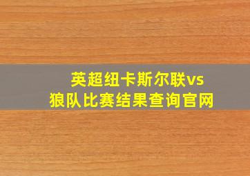 英超纽卡斯尔联vs狼队比赛结果查询官网