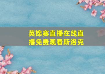 英锦赛直播在线直播免费观看斯洛克