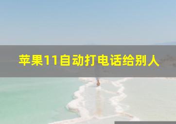 苹果11自动打电话给别人