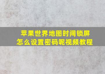 苹果世界地图时间锁屏怎么设置密码呢视频教程