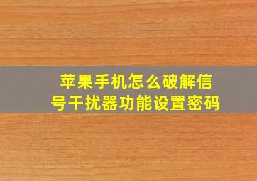 苹果手机怎么破解信号干扰器功能设置密码