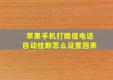 苹果手机打微信电话自动挂断怎么设置回来