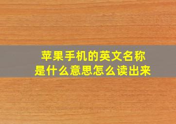 苹果手机的英文名称是什么意思怎么读出来