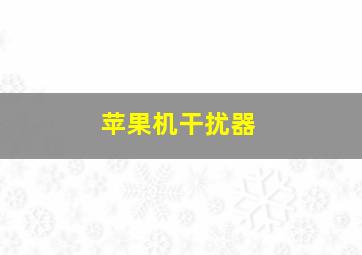 苹果机干扰器