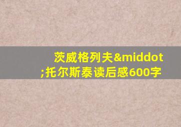 茨威格列夫·托尔斯泰读后感600字