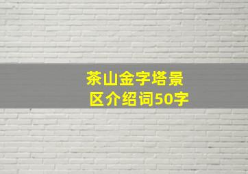 茶山金字塔景区介绍词50字